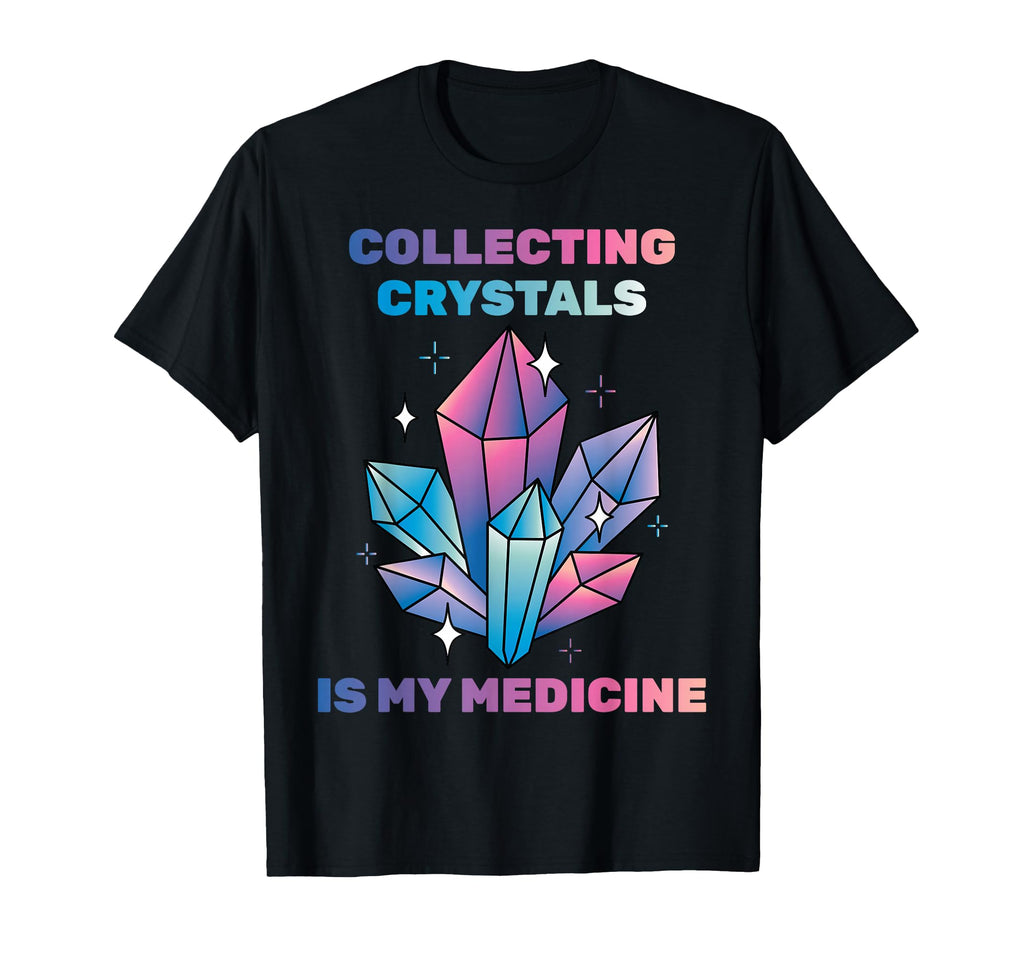 Therapy Collecting Crystals Is My Medicine T-Shirt - Graphic Print Unisex - T-Shirt, Sweatshirt, Hoodie