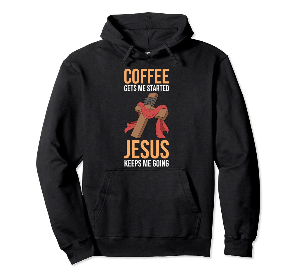 Coffee Gets Me Started Jesus Keeps Me Going Hoodie - Unique Graphic Unisex - T-Shirt, Sweatshirt, Hoodie