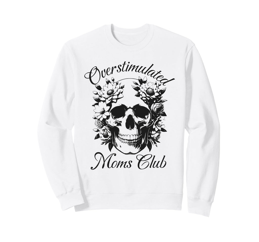 Overstimulated Moms Club Skeleton Sweatshirt - Custom Art Print Unisex - T-Shirt, Sweatshirt, Hoodie