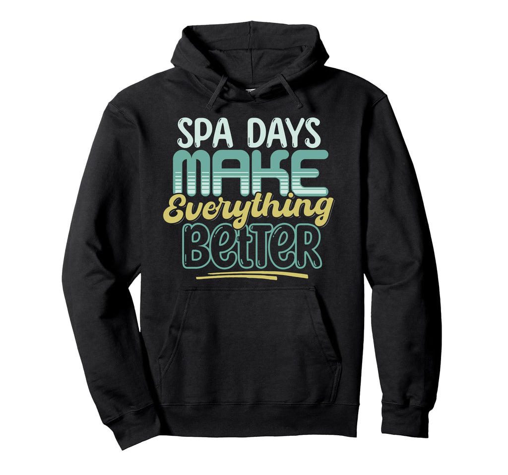 Spa Days Make Everything Better Self Hoodie - Custom Art Print Men Women - T-Shirt, Sweatshirt, Hoodie