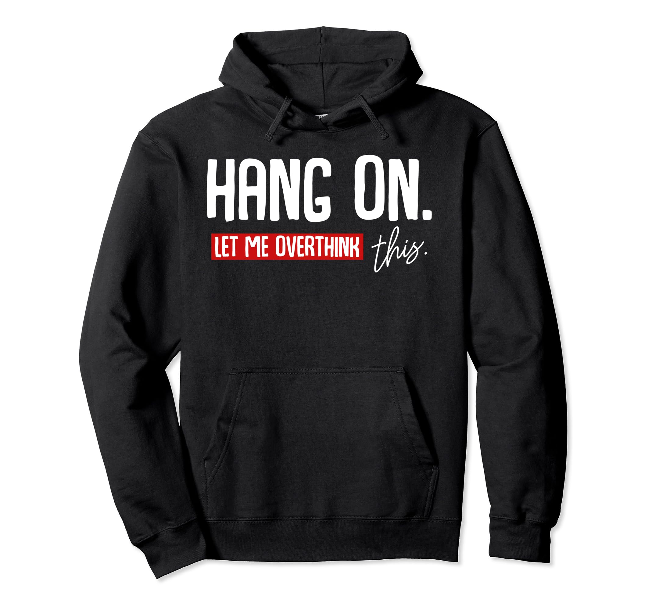 Hang Let Me Overthink This Funny Hoodie - Trendy Graphic Unisex - T-Shirt, Sweatshirt, Hoodie