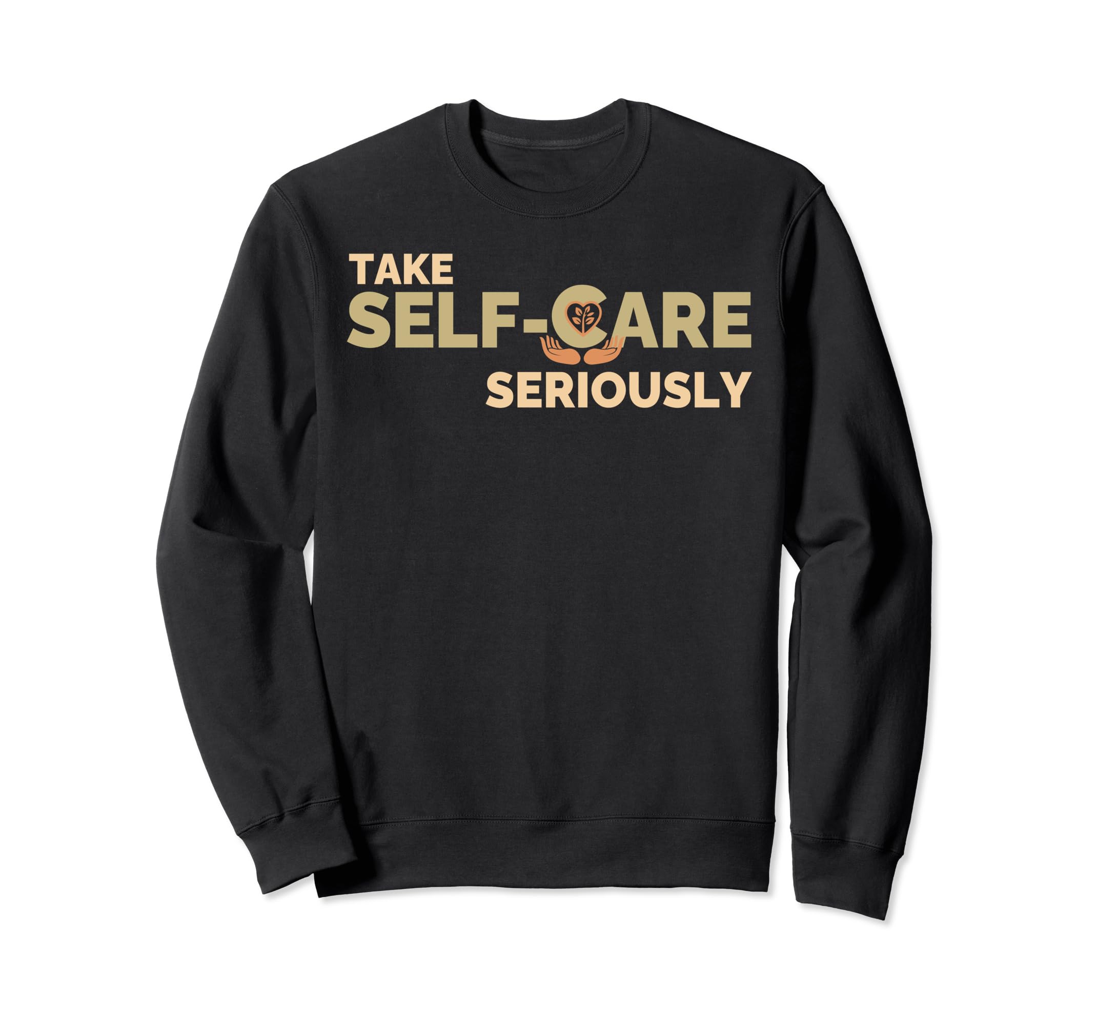 Take Self Care Seriously Self Love Sweatshirt - Fun Novelty Design Unisex - T-Shirt, Sweatshirt, Hoodie