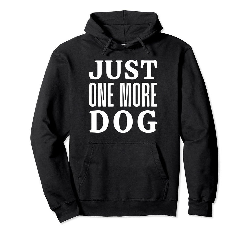 Just One More Dog Hoodie - Graphic Print Unisex - T-Shirt, Sweatshirt, Hoodie