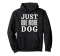 Just One More Dog Hoodie - Graphic Print Unisex - T-Shirt, Sweatshirt, Hoodie