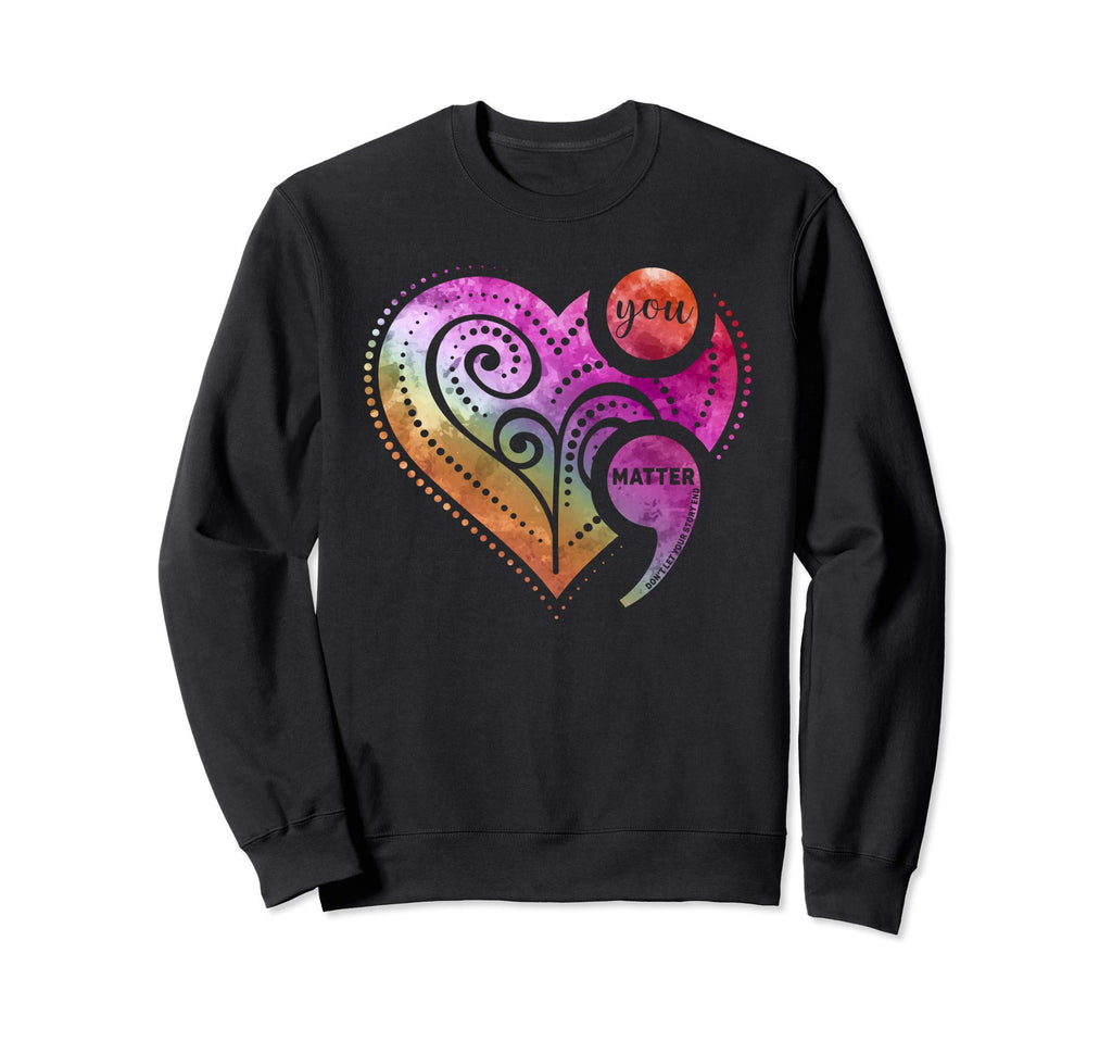 You Matter Semicolon Heart Mental Sweatshirt - Novelty Apparel for Adults - T-Shirt, Sweatshirt, Hoodie