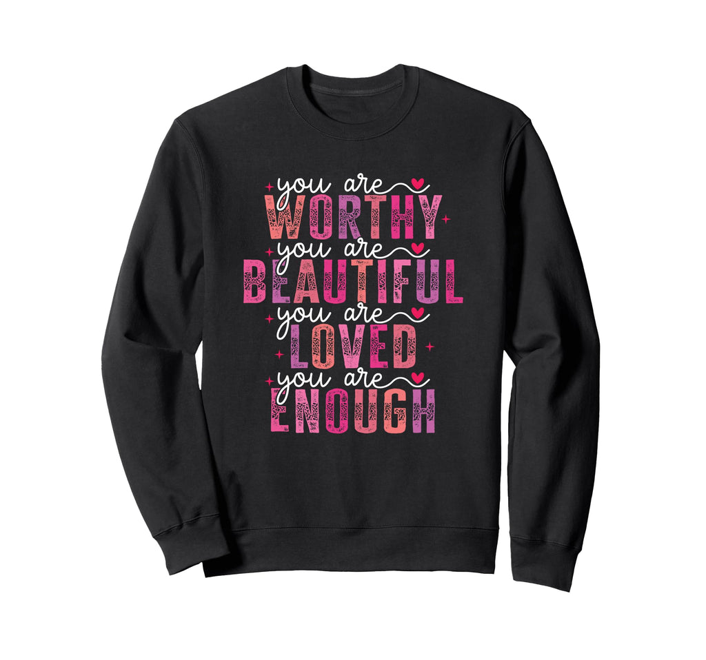 You Are Worthy Beautiful Loved Sweatshirt - Aesthetic Graphic Men Women - T-Shirt, Sweatshirt, Hoodie