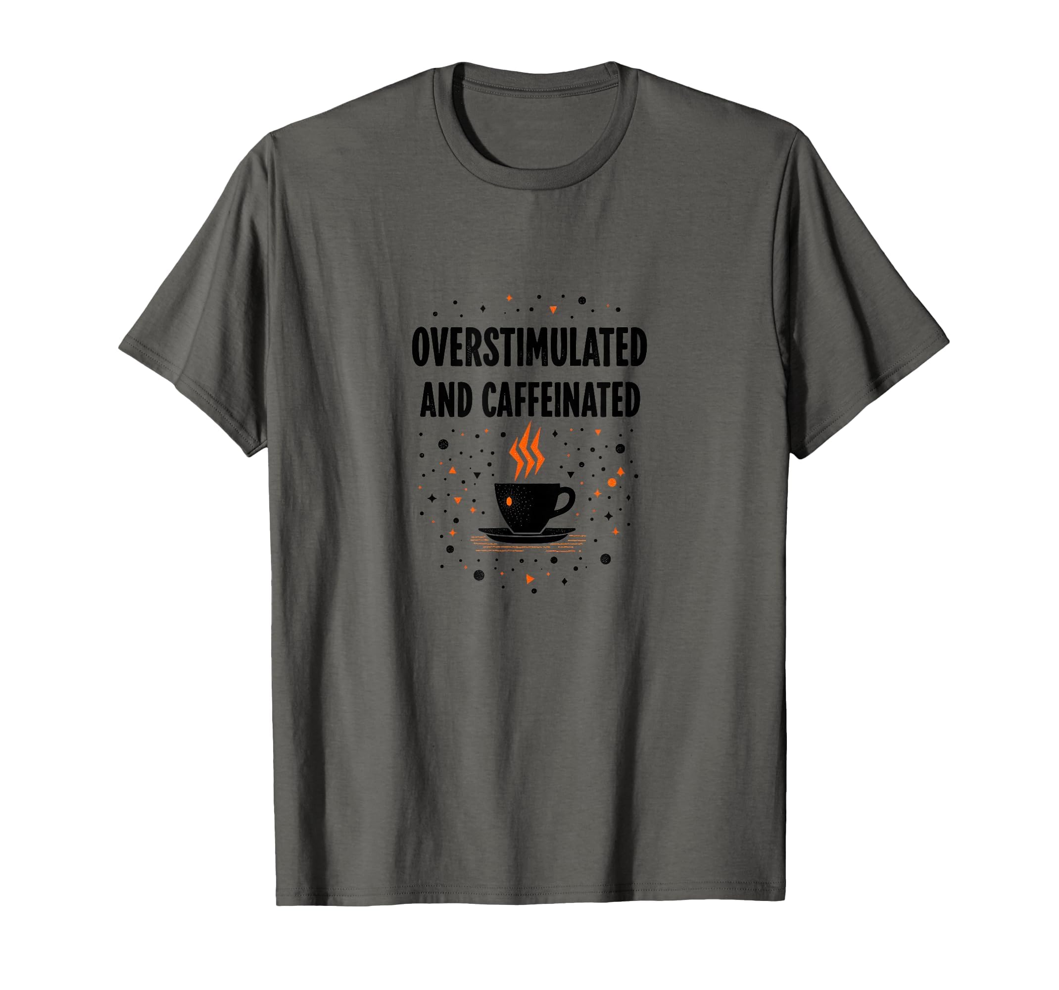 Overstimulated And Caffeinated Coffee T-Shirt - Novelty Apparel Men Women - T-Shirt, Sweatshirt, Hoodie