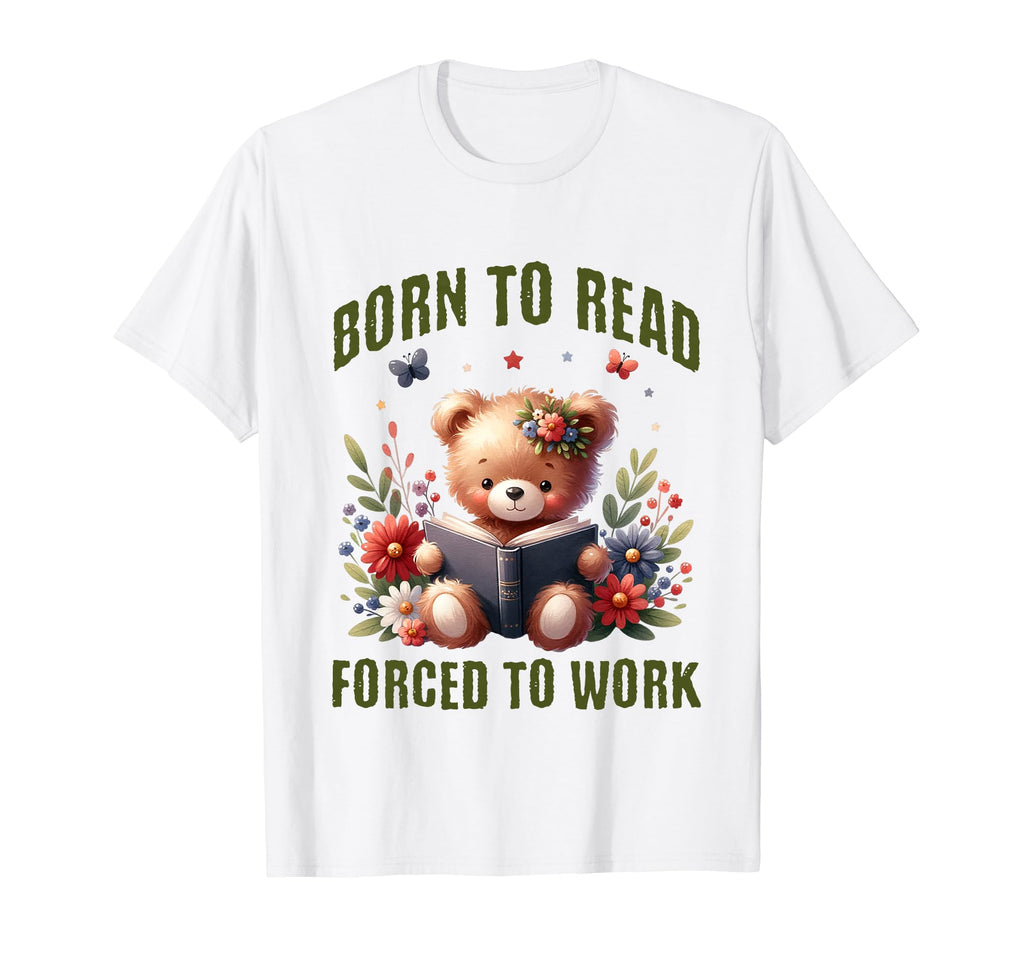 Born To Read Forced To Work Teddy Bear T-Shirt - Trendy Graphic Unisex - T-Shirt, Sweatshirt, Hoodie