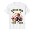 Born To Read Forced To Work Teddy Bear T-Shirt - Trendy Graphic Unisex - T-Shirt, Sweatshirt, Hoodie