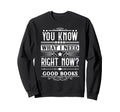 I Need Good Books Must Book Nerds Sweatshirt - Novelty Apparel Unisex - T-Shirt, Sweatshirt, Hoodie