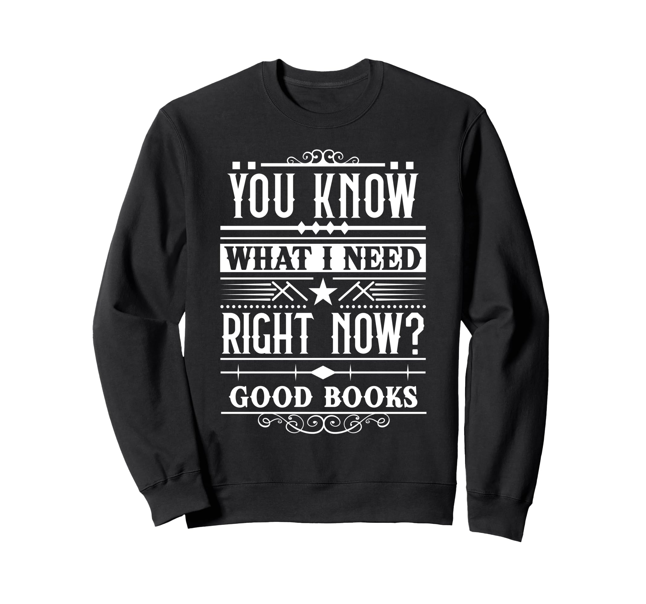 I Need Good Books Must Book Nerds Sweatshirt - Novelty Apparel Unisex - T-Shirt, Sweatshirt, Hoodie