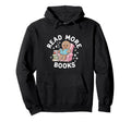 Teacher Read More Books Funny Hoodie - Novelty Apparel Men Women - T-Shirt, Sweatshirt, Hoodie