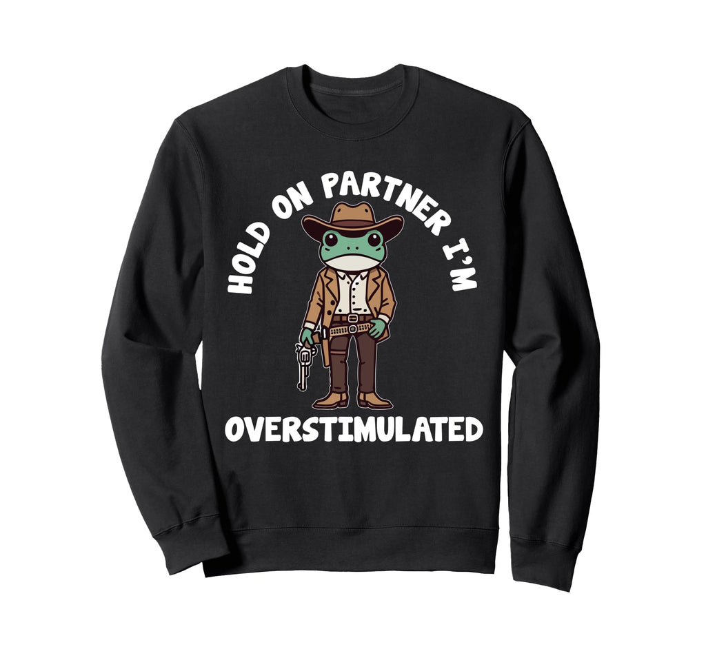 Hold Partner Im Overstimulated Sweatshirt - Minimalist Print for Adults - T-Shirt, Sweatshirt, Hoodie