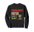 Procrastinate Now Dont Wait Funny Sweatshirt - Trendy Graphic Unisex - T-Shirt, Sweatshirt, Hoodie