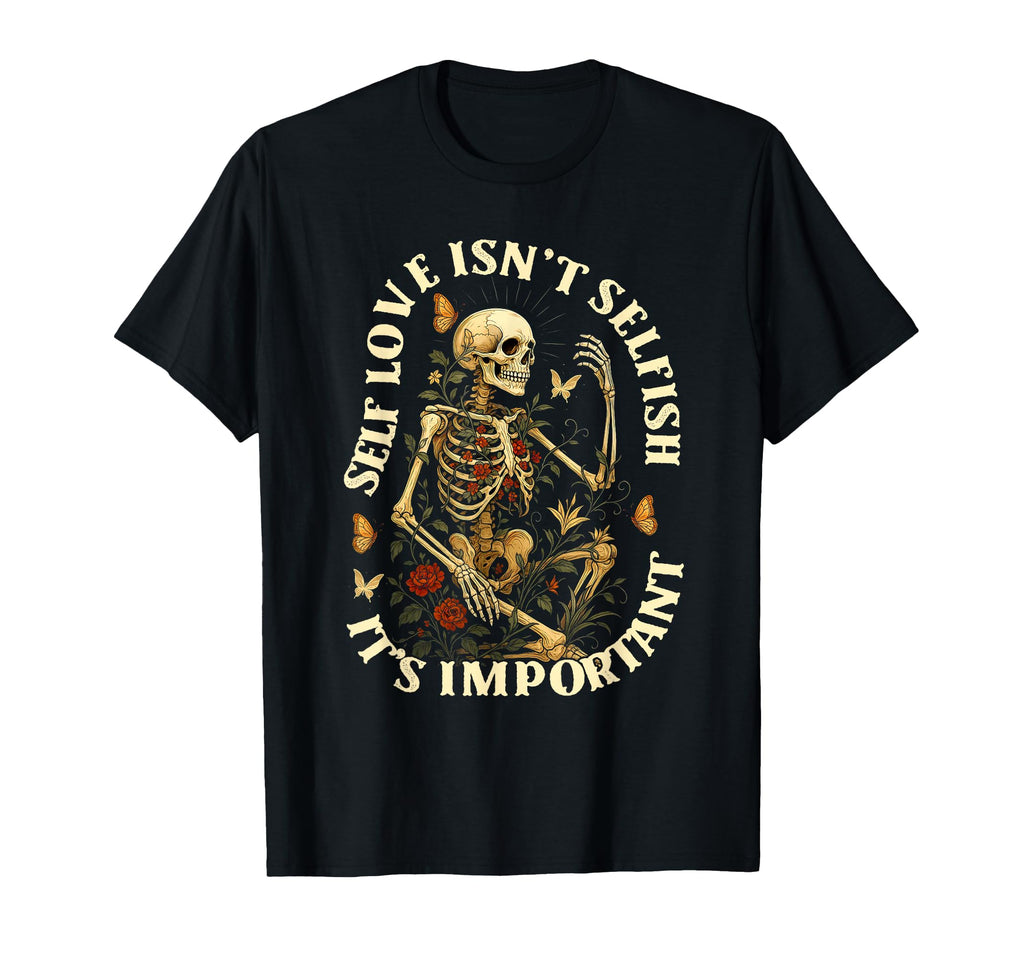 Motivational Skeleton Self Love Isnt T-Shirt - Aesthetic Graphic Unisex - T-Shirt, Sweatshirt, Hoodie