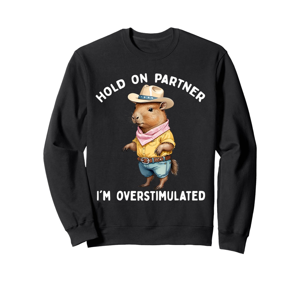 Hold Partner Im Overstimulated Sweatshirt - Graphic Print for Adults - T-Shirt, Sweatshirt, Hoodie