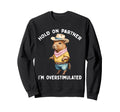 Hold Partner Im Overstimulated Sweatshirt - Graphic Print for Adults - T-Shirt, Sweatshirt, Hoodie