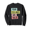Your Feelings Are Valid Colorful Mental Sweatshirt - Trendy Graphic Unisex - T-Shirt, Sweatshirt, Hoodie