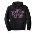 High Vibration Positive Energy Hoodie - Fun Novelty Design Men Women - T-Shirt, Sweatshirt, Hoodie