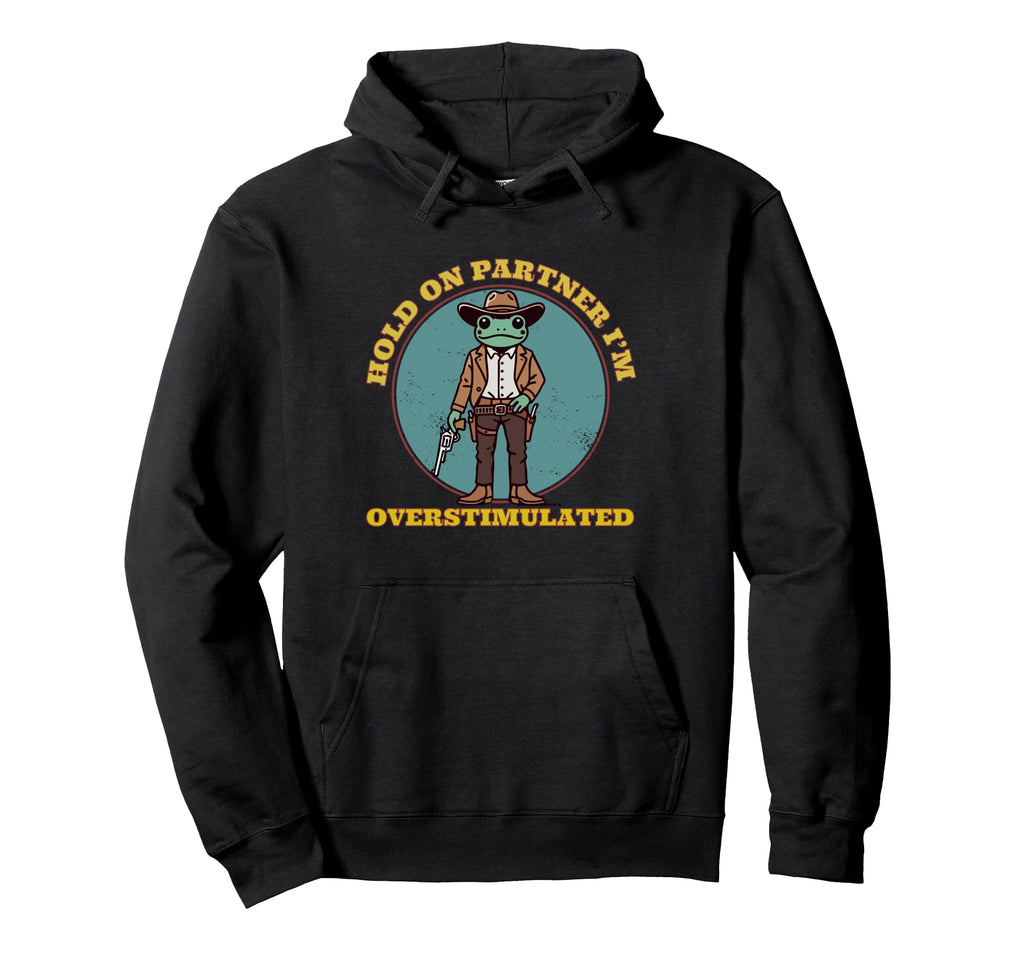 Hold Partner Im Overstimulated Cowboy Hoodie - Casual Everyday Wear Unisex - T-Shirt, Sweatshirt, Hoodie