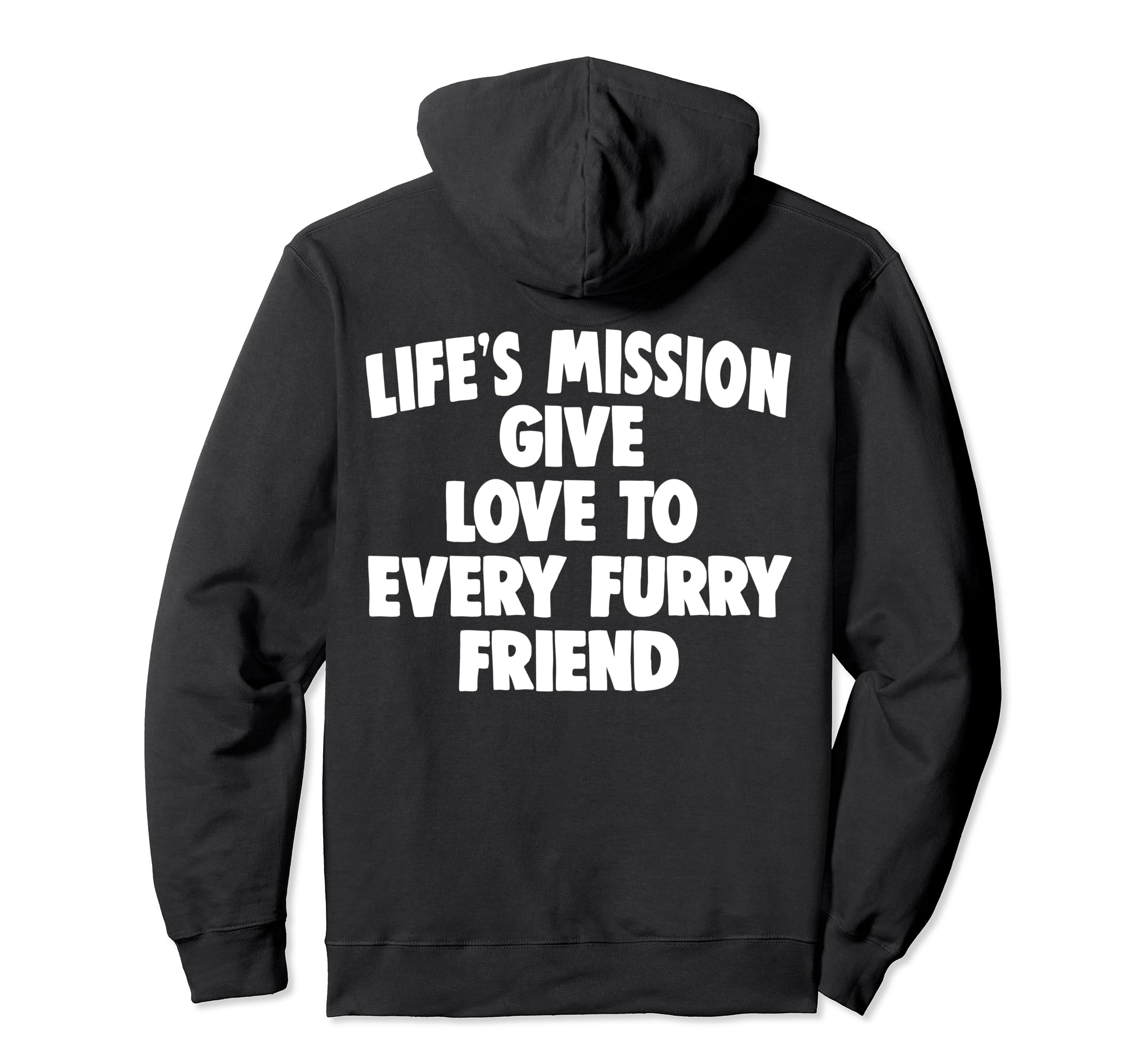 Lifes Mission Give Love To Every Furry Hoodie - Graphic Print Men Women - T-Shirt, Sweatshirt, Hoodie