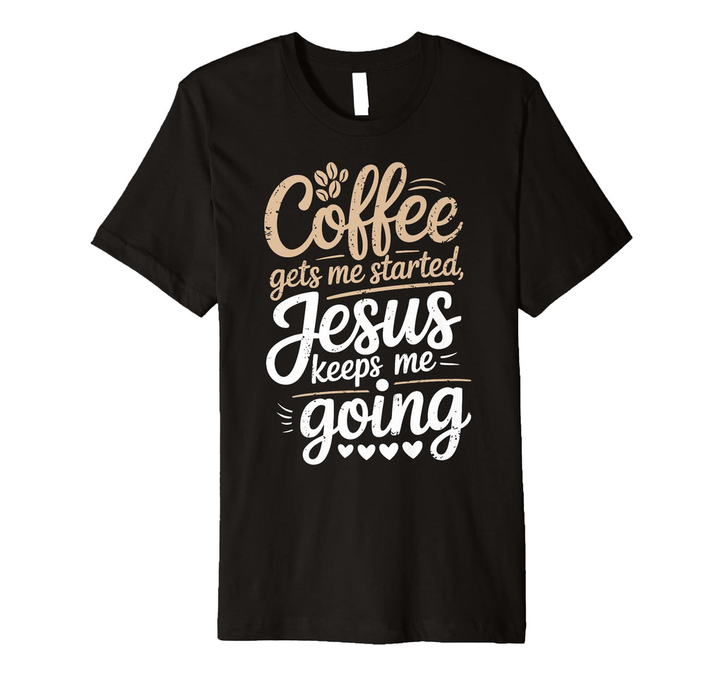 Coffee Gets Me Started Jesus Keeps Me T-Shirt - Graphic Print for Adults - T-Shirt, Sweatshirt, Hoodie