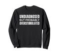 Undiagnosed But Probably Sweatshirt - Casual Everyday Wear Men Women - T-Shirt, Sweatshirt, Hoodie