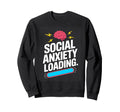 Social Anxiety Loading Funny Sweatshirt - Custom Art Print Men Women - T-Shirt, Sweatshirt, Hoodie