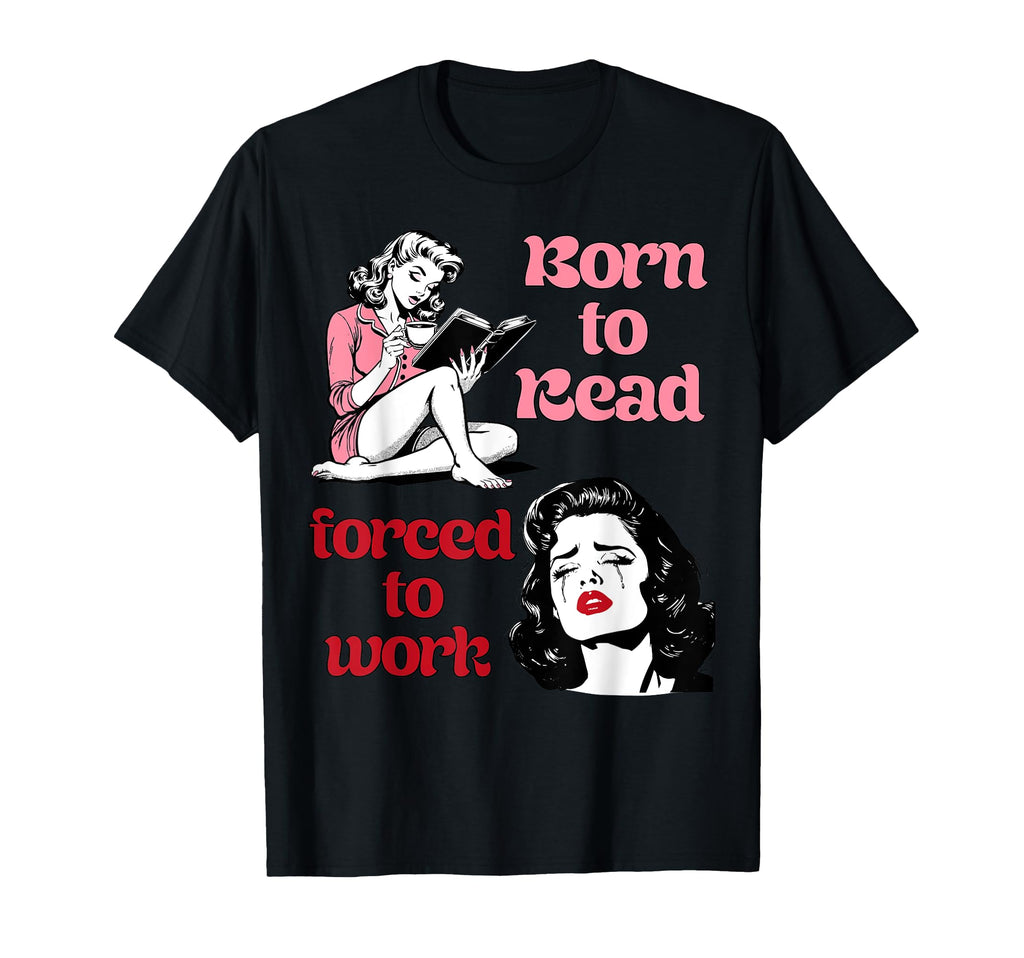 Born To Read Forced To Work Book T-Shirt - Streetwear Style for Adults - T-Shirt, Sweatshirt, Hoodie