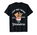 Yorkshire Dog Lover I Just Need My T-Shirt - Unique Graphic Unisex - T-Shirt, Sweatshirt, Hoodie