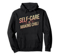 Self Care Means Making Chili Funny Hoodie - Unique Graphic for Adults - T-Shirt, Sweatshirt, Hoodie