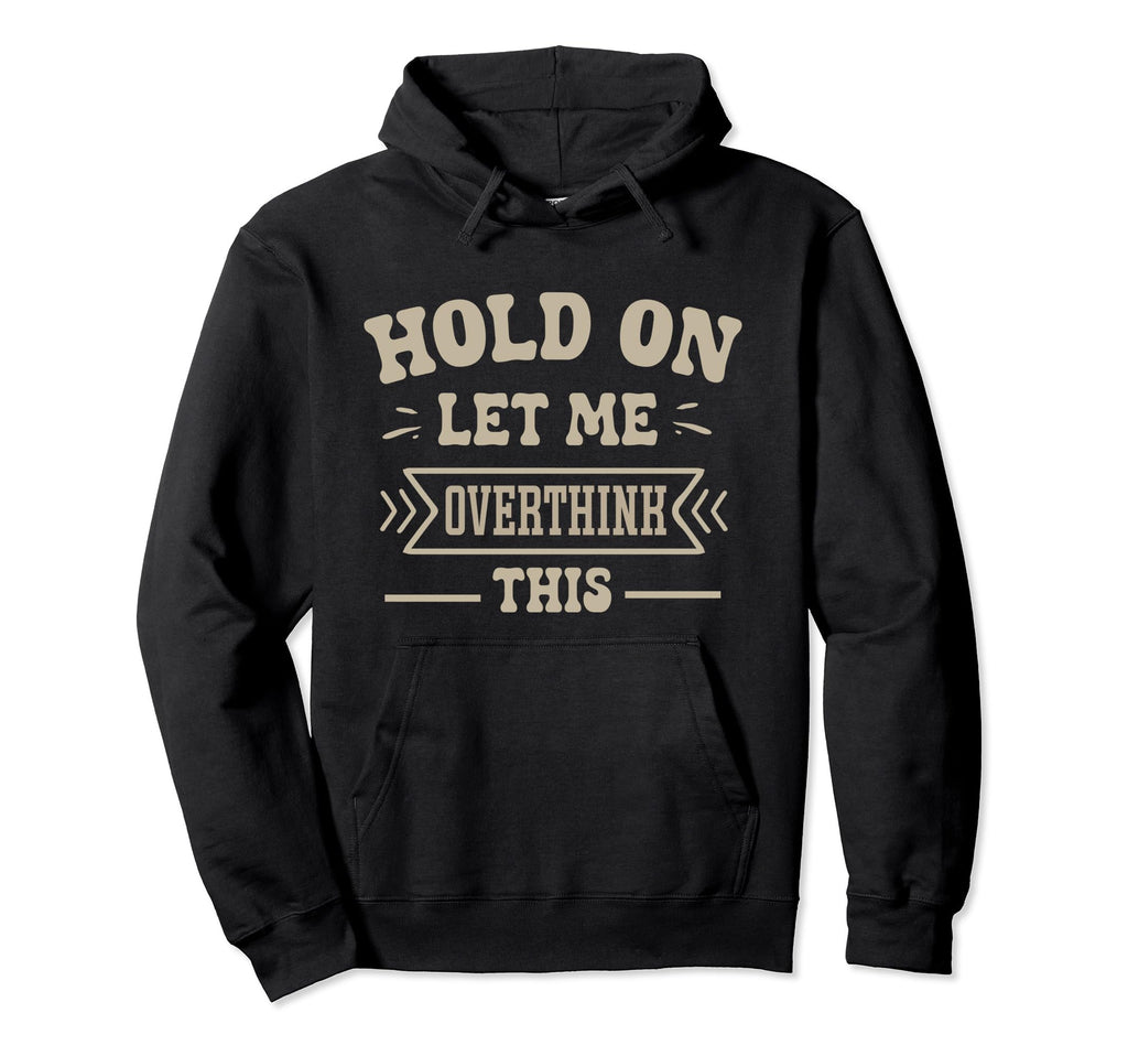 Funny Overthinker Hold Let Me Hoodie - Streetwear Style for Adults - T-Shirt, Sweatshirt, Hoodie