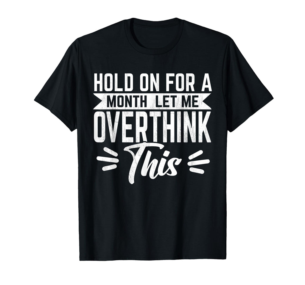 Hold Month Let Me Overthink This T-Shirt - Streetwear Style Men Women - T-Shirt, Sweatshirt, Hoodie