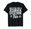 Hold Month Let Me Overthink This T-Shirt - Streetwear Style Men Women - T-Shirt, Sweatshirt, Hoodie