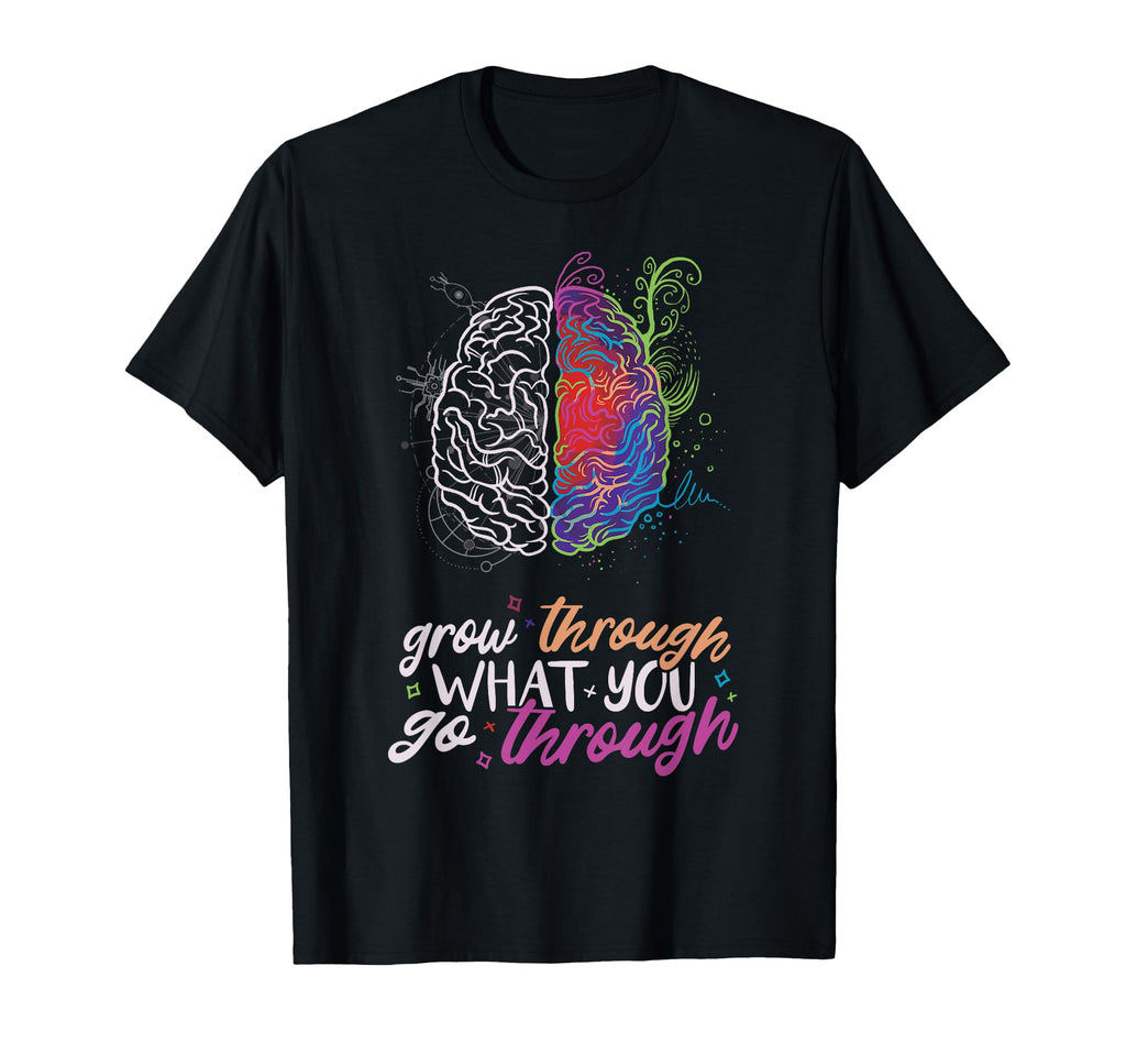 Grow Through What Mental Health T-Shirt - Casual Everyday Wear Unisex - T-Shirt, Sweatshirt, Hoodie