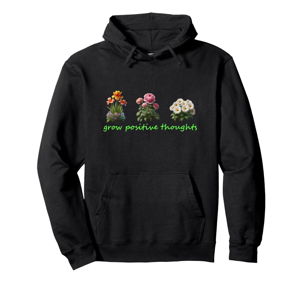 Grow Positive Thoughts Inspirational Hoodie - Trendy Graphic Unisex - T-Shirt, Sweatshirt, Hoodie
