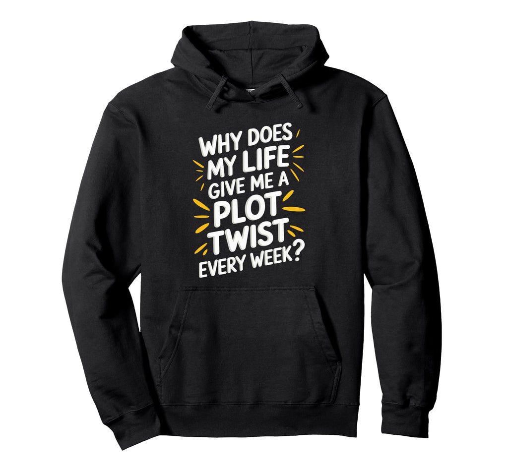 Why Does My Life Give Me Plot Twist Hoodie - Custom Art Print Men Women - T-Shirt, Sweatshirt, Hoodie