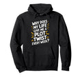 Why Does My Life Give Me Plot Twist Hoodie - Custom Art Print Men Women - T-Shirt, Sweatshirt, Hoodie