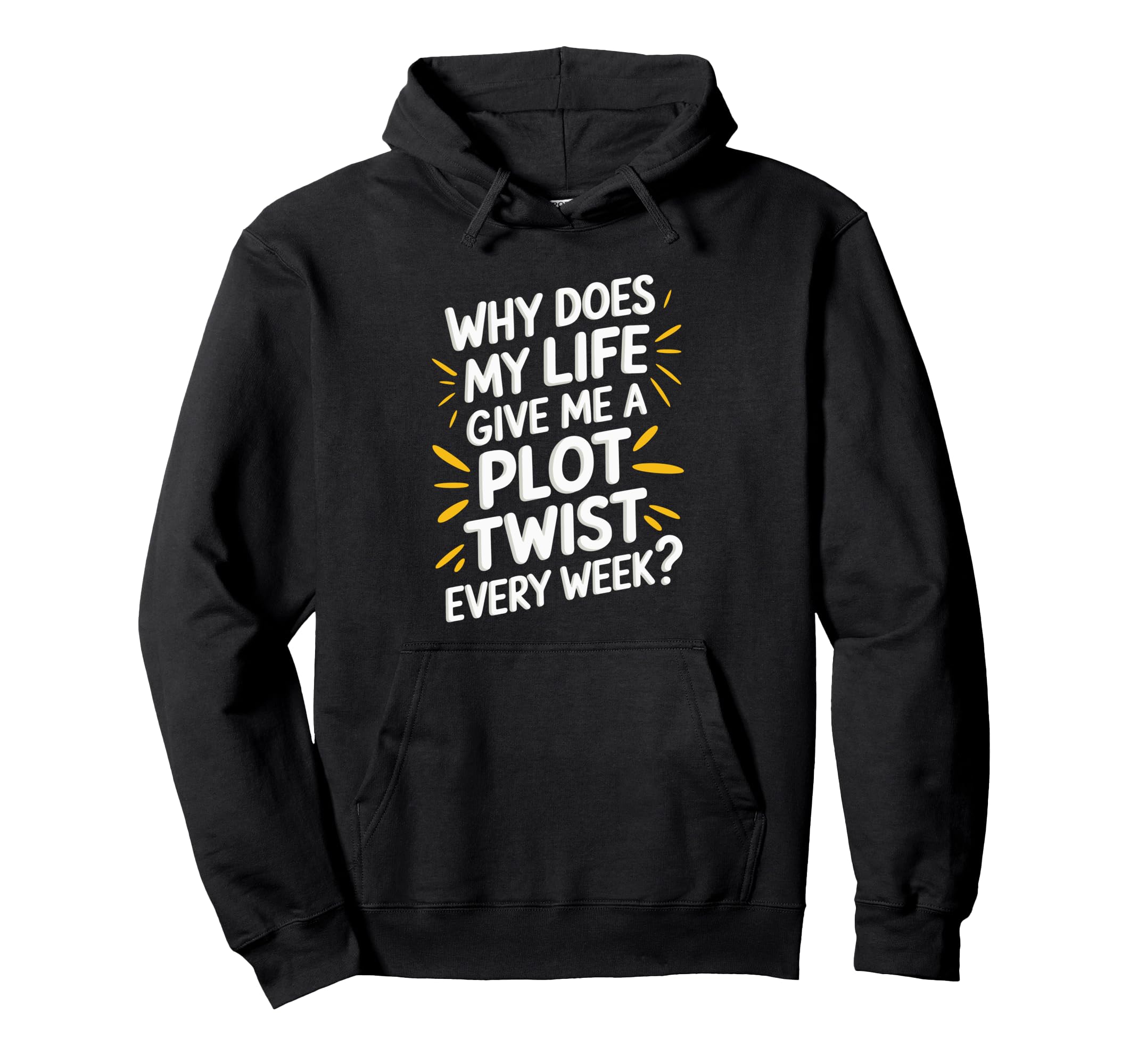 Why Does My Life Give Me Plot Twist Hoodie - Custom Art Print Men Women - T-Shirt, Sweatshirt, Hoodie