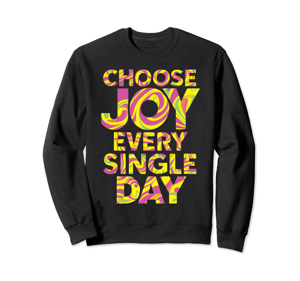 Choose Joy Every Single Day Sweatshirt - Streetwear Style Men Women - T-Shirt, Sweatshirt, Hoodie
