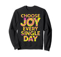 Choose Joy Every Single Day Sweatshirt - Streetwear Style Men Women - T-Shirt, Sweatshirt, Hoodie