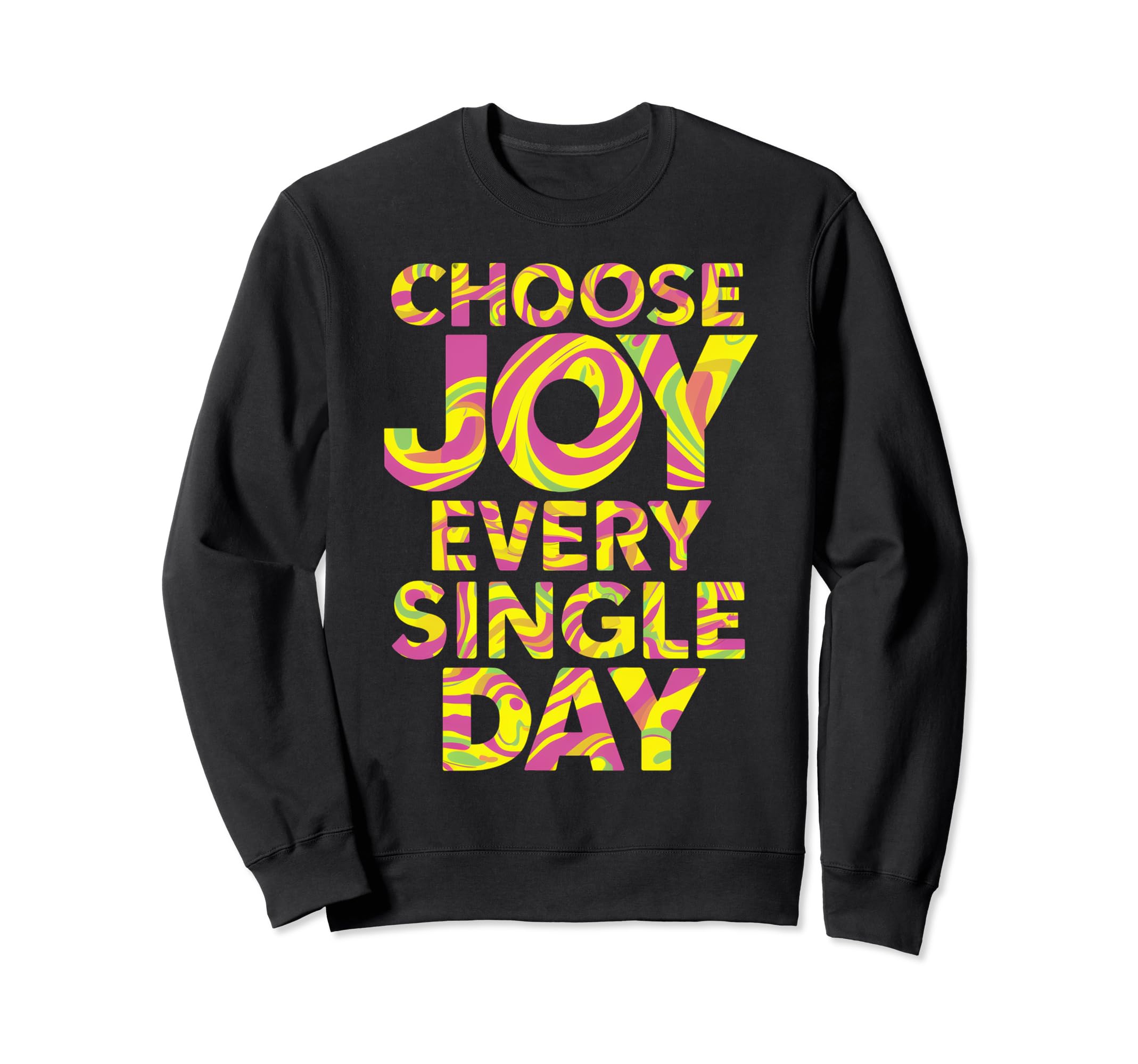 Choose Joy Every Single Day Sweatshirt - Streetwear Style Men Women - T-Shirt, Sweatshirt, Hoodie