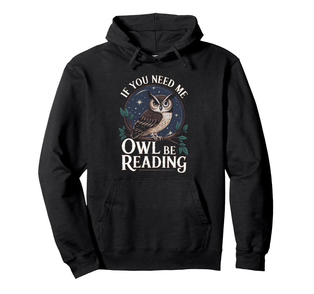 If You Need Me Owl Be Reading Book Hoodie - Casual Everyday Wear Men Women - T-Shirt, Sweatshirt, Hoodie