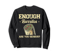 Enough Burritos Are You Serious Sweatshirt - Streetwear Style for Adults - T-Shirt, Sweatshirt, Hoodie