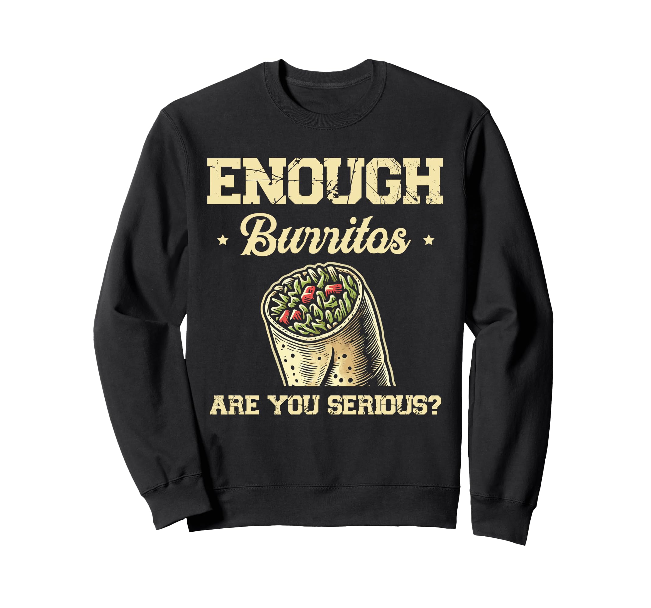 Enough Burritos Are You Serious Sweatshirt - Streetwear Style for Adults - T-Shirt, Sweatshirt, Hoodie