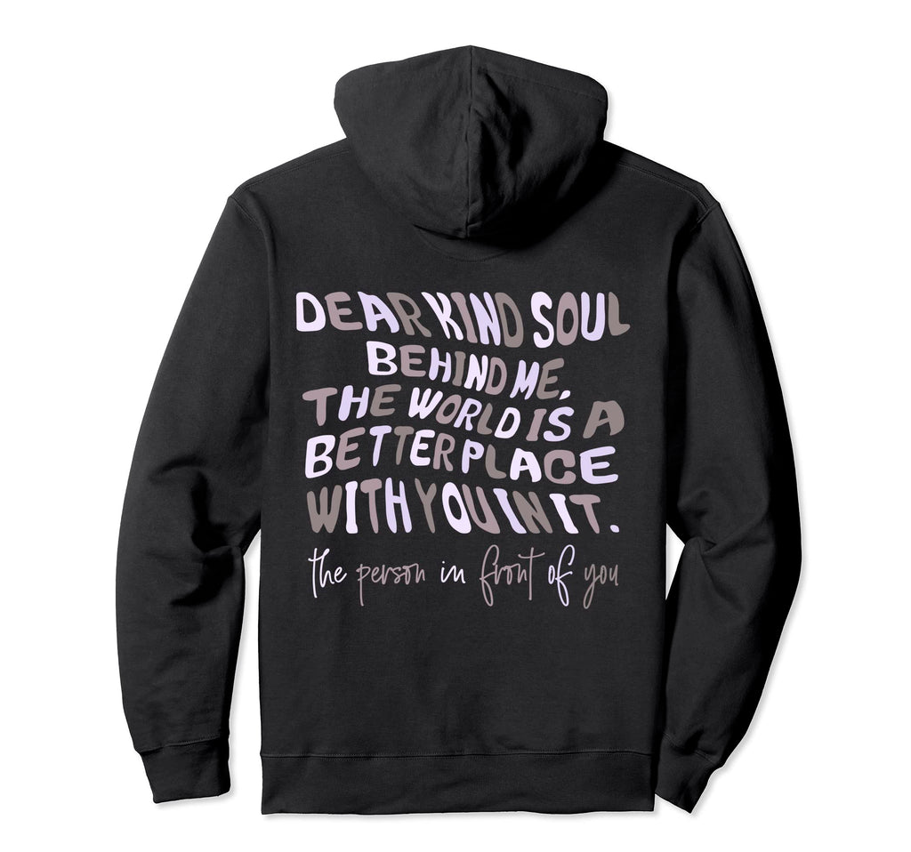 Dear Kind Soul Behind Me Be Kind You Hoodie - Graphic Print Men Women - T-Shirt, Sweatshirt, Hoodie