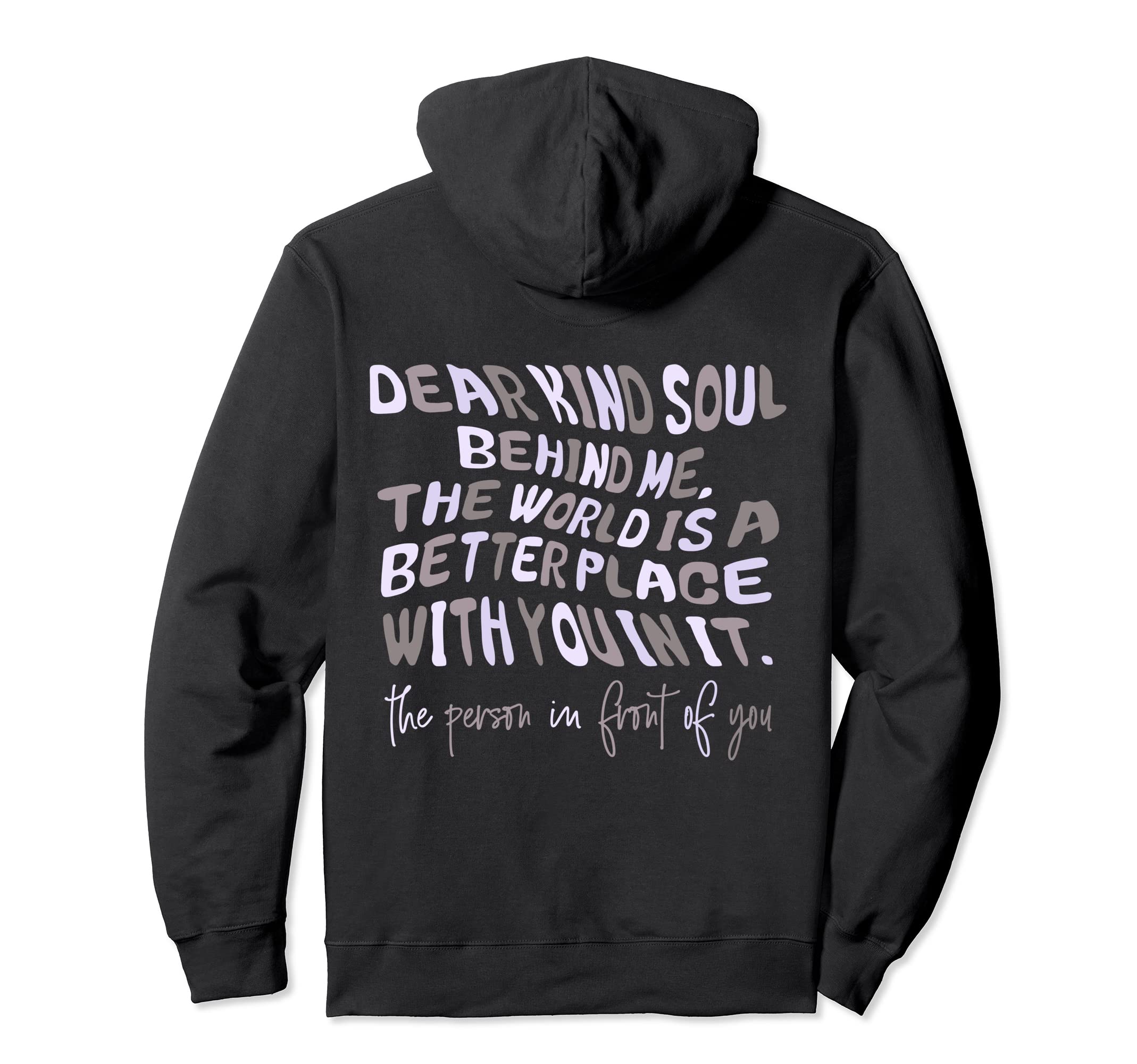 Dear Kind Soul Behind Me Be Kind You Hoodie - Graphic Print Men Women - T-Shirt, Sweatshirt, Hoodie