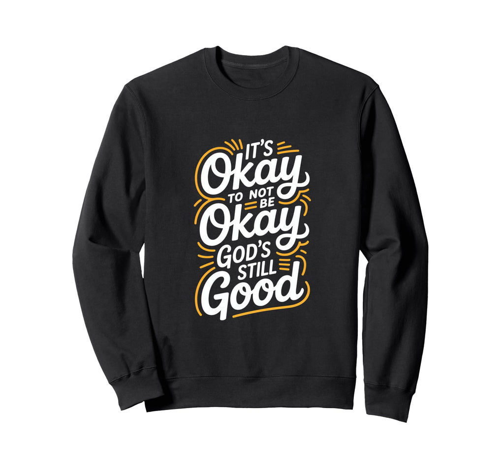 Its Okay To Not Be Okay Gods Still Sweatshirt - Unique Graphic for Adults - T-Shirt, Sweatshirt, Hoodie