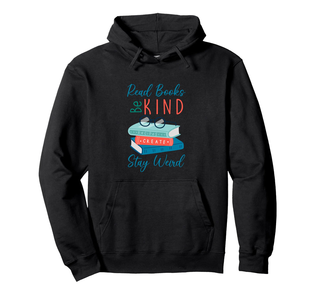Read Books Be Kind Stay Weird Funny Hoodie - Novelty Apparel Men Women - T-Shirt, Sweatshirt, Hoodie