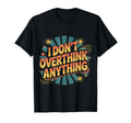 I Dont Overthink Anything Mindset Relax T-Shirt - Unique Graphic Men Women - T-Shirt, Sweatshirt, Hoodie